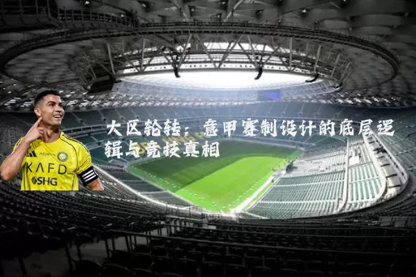 大区轮转:意甲赛制设计的底层逻辑与竞技真相