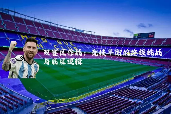 双赛区作战:竞技平衡的终极挑战与底层逻辑