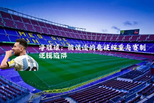 净胜球：被误读的竞技权重与赛制逻辑陷阱