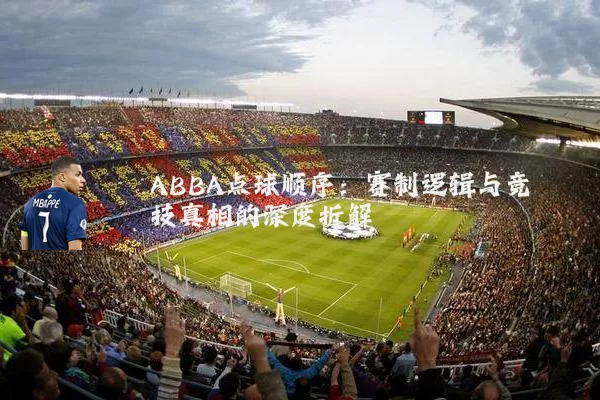 ABBA点球顺序：赛制逻辑与竞技真相的深度拆解